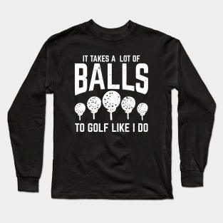 It Takes A Lot Of Balls To Golf Like I Do Long Sleeve T-Shirt